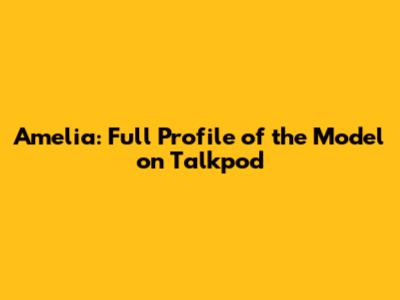 Amelia: Full Profile of the Model on Talkpod