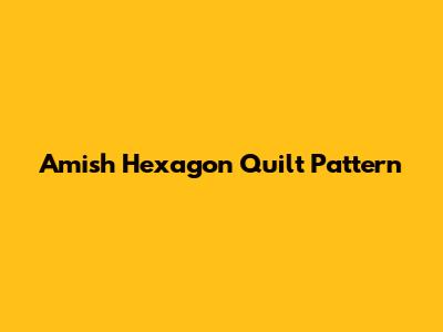 Amish Hexagon Quilt Pattern