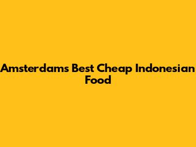 Amsterdam's Best Cheap Indonesian Food