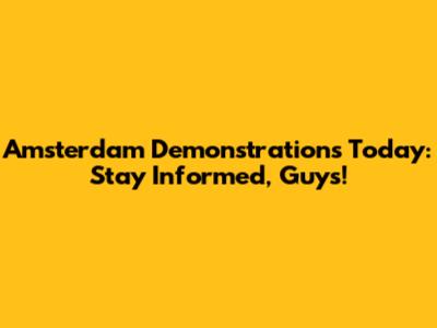Amsterdam Demonstrations Today: Stay Informed, Guys!