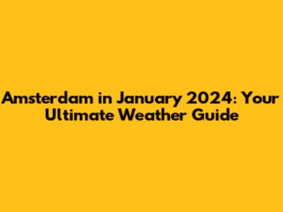 Amsterdam in January 2024: Your Ultimate Weather Guide