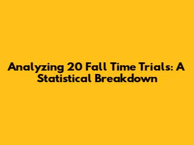 Analyzing 20 Fall Time Trials: A Statistical Breakdown