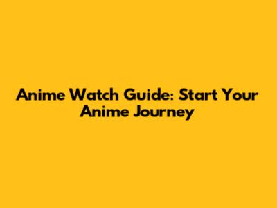 Anime Watch Guide: Start Your Anime Journey