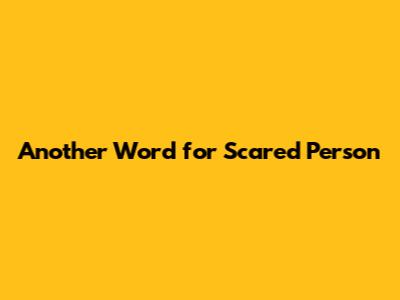 Another Word for Scared Person