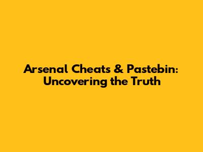 Arsenal Cheats & Pastebin: Uncovering the Truth
