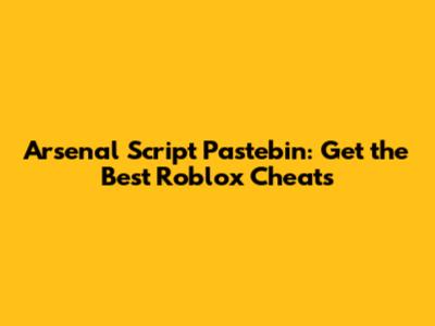 Arsenal Script Pastebin: Get the Best Roblox Cheats