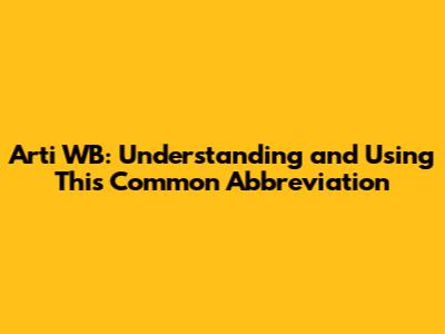 Arti WB: Understanding and Using This Common Abbreviation