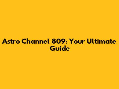 Astro Channel 809: Your Ultimate Guide