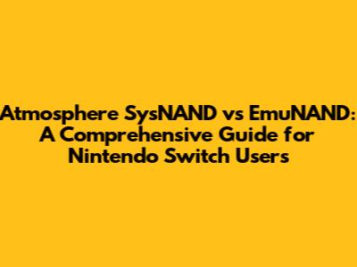 Atmosphere SysNAND vs EmuNAND: A Comprehensive Guide for Nintendo Switch Users