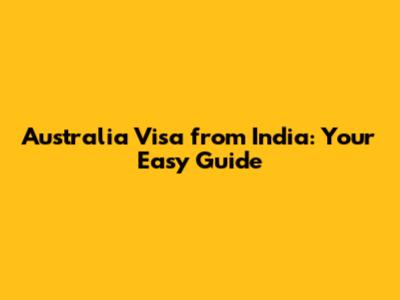 Australia Visa from India: Your Easy Guide