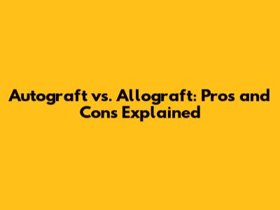 Autograft vs. Allograft: Pros and Cons Explained