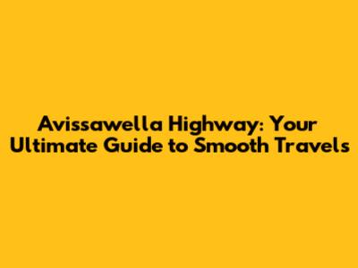 Avissawella Highway: Your Ultimate Guide to Smooth Travels