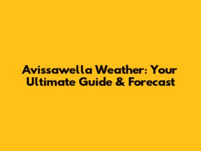 Avissawella Weather: Your Ultimate Guide & Forecast