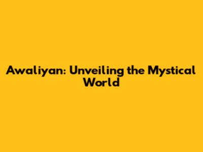 Awaliyan: Unveiling the Mystical World