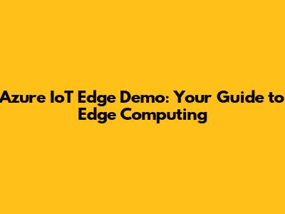 Azure IoT Edge Demo: Your Guide to Edge Computing