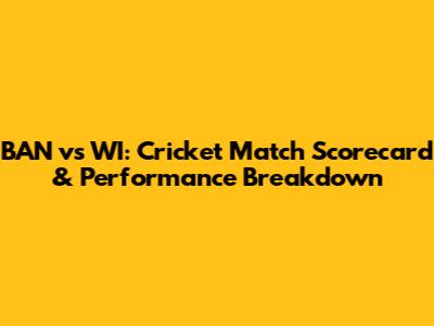 BAN vs WI: Cricket Match Scorecard & Performance Breakdown