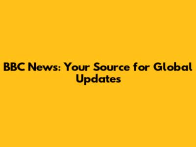 BBC News: Your Source for Global Updates