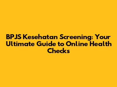 BPJS Kesehatan Screening: Your Ultimate Guide to Online Health Checks