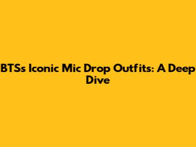 BTS's Iconic 'Mic Drop' Outfits: A Deep Dive