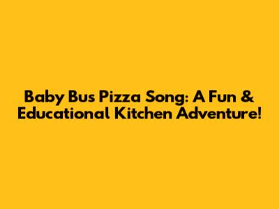 Baby Bus Pizza Song: A Fun & Educational Kitchen Adventure!