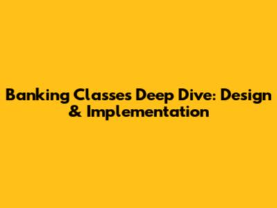 Banking Classes Deep Dive: Design & Implementation
