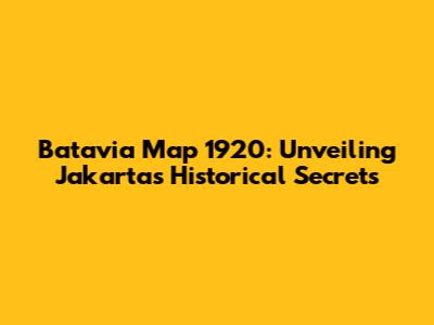 Batavia Map 1920: Unveiling Jakarta's Historical Secrets