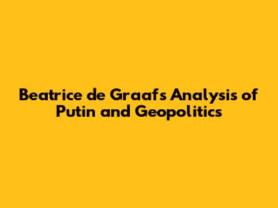 Beatrice de Graaf's Analysis of Putin and Geopolitics