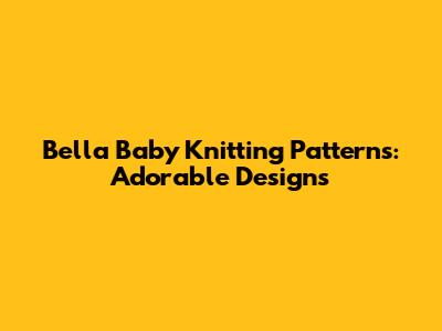 Bella Baby Knitting Patterns: Adorable Designs