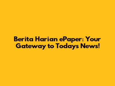 Berita Harian ePaper: Your Gateway to Today's News!