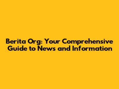 Berita Org: Your Comprehensive Guide to News and Information