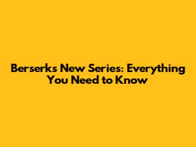 Berserk's New Series: Everything You Need to Know