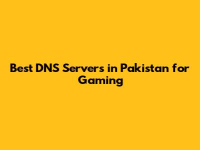 Best DNS Servers in Pakistan for Gaming