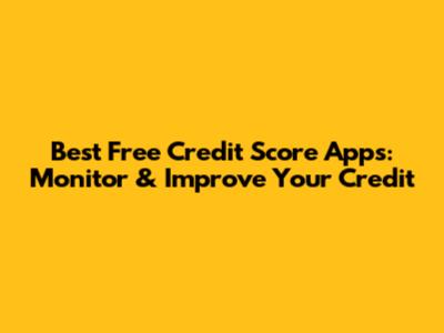 Best Free Credit Score Apps: Monitor & Improve Your Credit