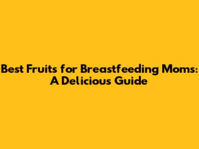 Best Fruits for Breastfeeding Moms: A Delicious Guide