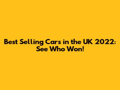 Best Selling Cars in the UK 2022: See Who Won!