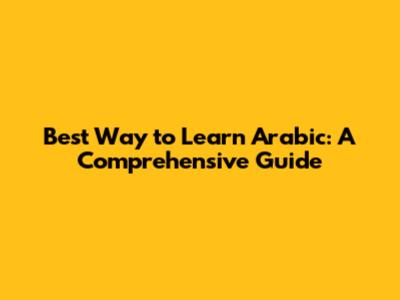 Best Way to Learn Arabic: A Comprehensive Guide