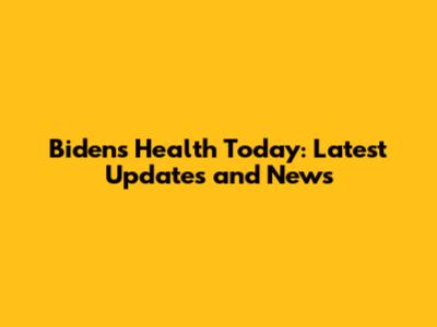 Biden's Health Today: Latest Updates and News