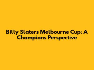 Billy Slater's Melbourne Cup: A Champion's Perspective