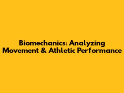Biomechanics: Analyzing Movement & Athletic Performance