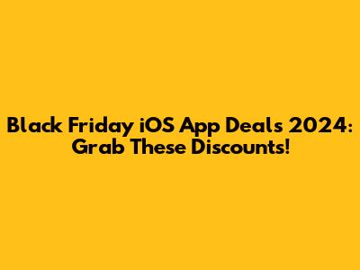 Black Friday iOS App Deals 2024: Grab These Discounts!