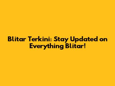 Blitar Terkini: Stay Updated on Everything Blitar!