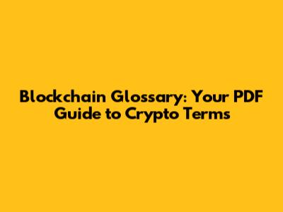 Blockchain Glossary: Your PDF Guide to Crypto Terms