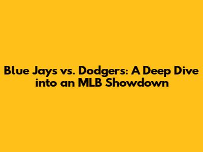 Blue Jays vs. Dodgers: A Deep Dive into an MLB Showdown