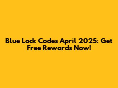 Blue Lock Codes April 2025: Get Free Rewards Now!