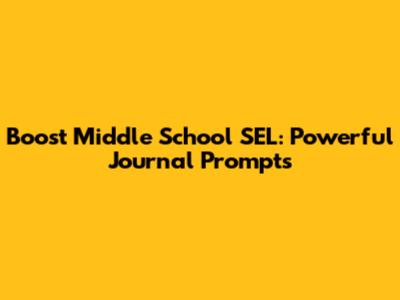 Boost Middle School SEL: Powerful Journal Prompts