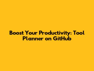 Boost Your Productivity: Tool Planner on GitHub