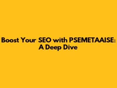 Boost Your SEO with PSEMETAAISE: A Deep Dive
