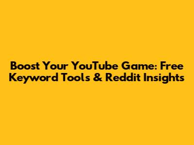 Boost Your YouTube Game: Free Keyword Tools & Reddit Insights