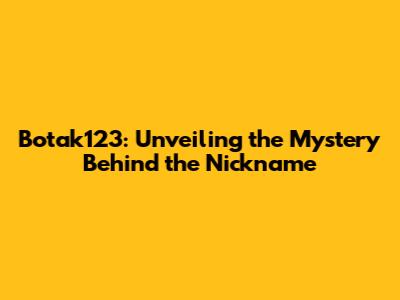Botak123: Unveiling the Mystery Behind the Nickname