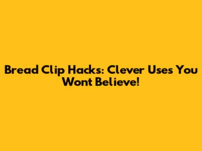 Bread Clip Hacks: Clever Uses You Won't Believe!